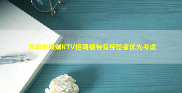 深圳市高端KTV招聘模特有经验者优先考虑